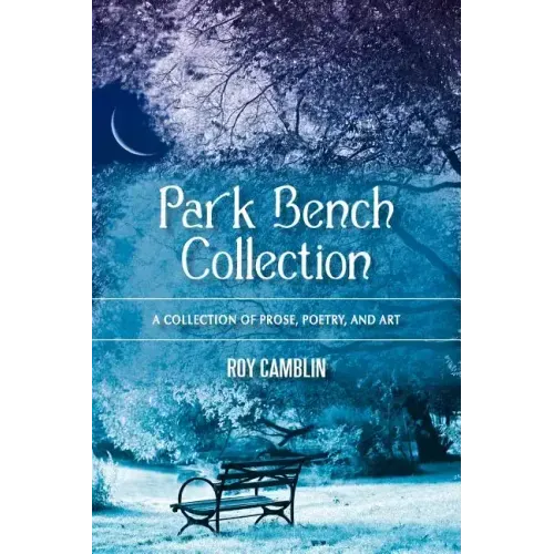 Park Bench Collection: A Collection of Prose, Poetry, and Art