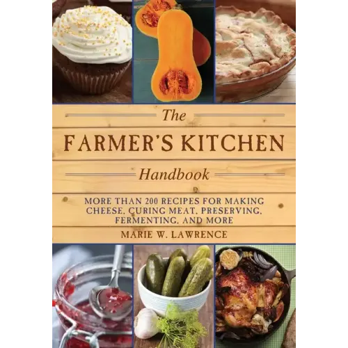 The Farmer's Kitchen Handbook: More Than 200 Recipes for Making Cheese, Curing Meat, Preserving, Fermenting, and More