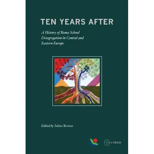 Ten Years After: A History of Roma School Desegregation in Central and Eastern Europe