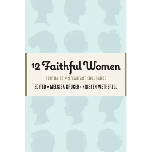 12 Faithful Women: Portraits of Steadfast Endurance