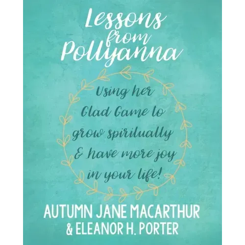 Lessons from Pollyanna: Using her Glad Game to grow spiritually and have more joy in your life!