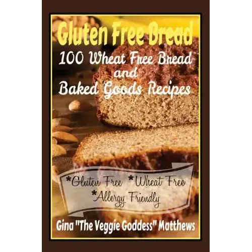 Gluten Free Bread: 100 Wheat Free Bread and Baked Goods Recipes: Gluten Free Cookbook