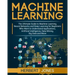Machine Learning: The Ultimate Guide to Machine Learning, Neural Networks and Deep Learning for Beginners Who Want to Understand Applica