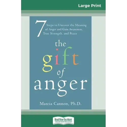 The Gift of Anger: Seven Steps to Uncover the Meaning of Anger and Gain Awareness, True Strength, and Peace (16pt Large Print Edition)