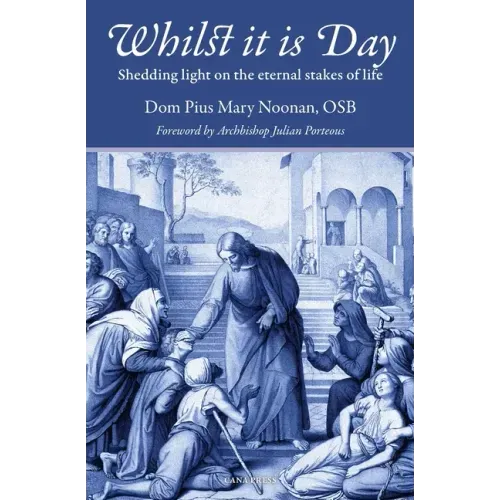 Whilst It Is Day: Shedding Light on the Eternal Stakes of Life