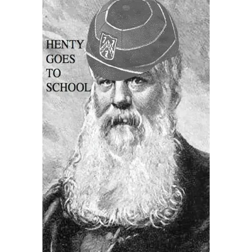 Henty Goes to School: School Life in the Novels of G.A. Henty