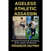 Ageless Athletic Assassin: How Martial Arts Saved Me from Bullying, Racism, Obesity, and Mediocrity