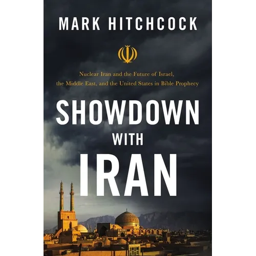 Showdown with Iran: Nuclear Iran and the Future of Israel, the Middle East, and the United States in Bible Prophecy