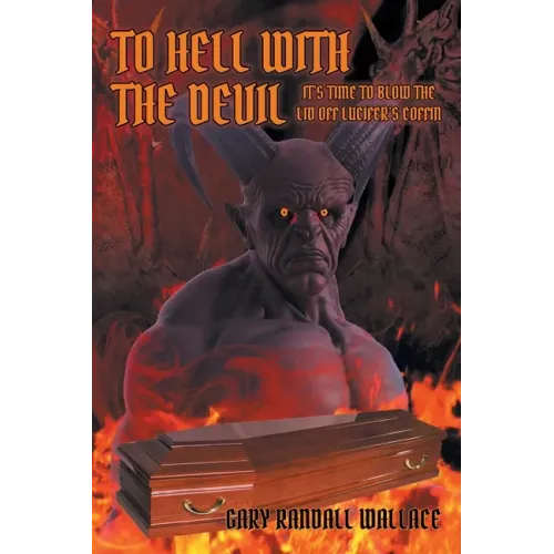 To Hell with the Devil: It's Time to Blow the Lid off Lucifer's Coffin