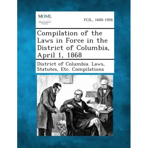 Compilation of the Laws in Force in the District of Columbia, April 1, 1868
