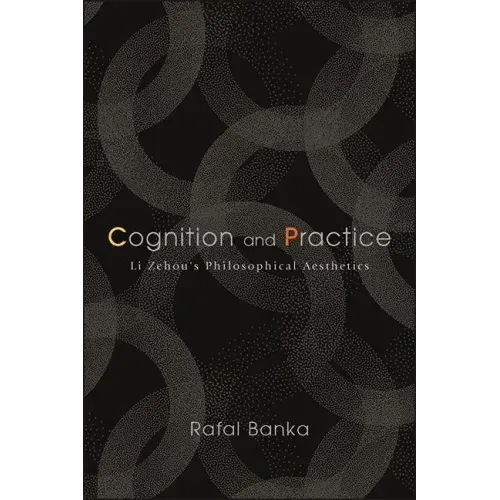 Cognition and Practice: Li Zehou's Philosophical Aesthetics