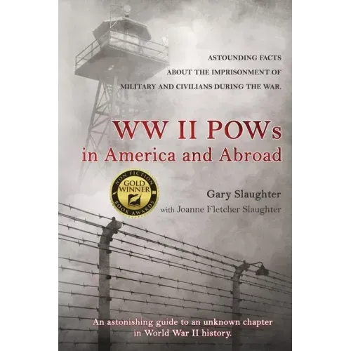 WW II POWs in America and Abroad: Astounding Facts about the Imprisonment of Military and Civilians During the War