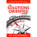 The Solutions Oriented Leader: Your Comprehensive Guide to Achieve World-Class Results