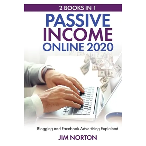 Passive income online 2020: 2 Books in 1 Blogging and Facebook Advertising Explained