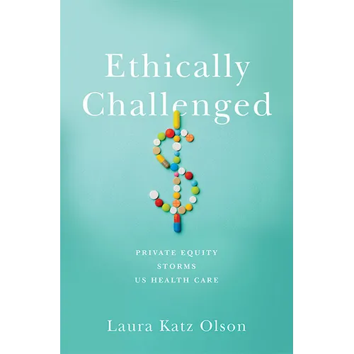 Ethically Challenged: Private Equity Storms Us Health Care