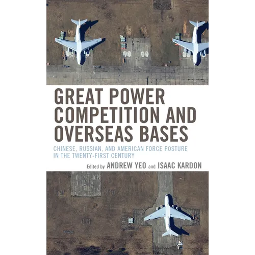 Great Power Competition and Overseas Bases: Chinese, Russian, and American Force Posture in the Twenty-First Century