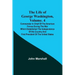 The Life of George Washington, Volume. 4: Commander in Chief of the American Forces During the War which Established the Independence of his Country a