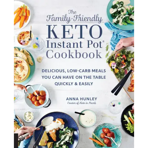 The Family-Friendly Keto Instant Pot Cookbook: Delicious, Low-Carb Meals You Can Have on the Table Quickly & Easily
