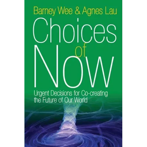 Choices of Now: Urgent Decisions for Co-Creating the Future of Our World