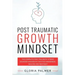 Post Traumatic Growth Mindset: The Complete Post Traumatic Stress Disorder Workbook for PTSD Awareness, Healing and Recovery: The Complete Post Traum