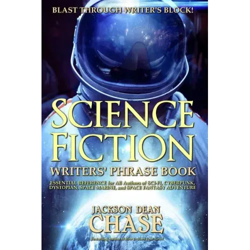 Science Fiction Writers' Phrase Book: Essential Reference for All Authors of Sci-Fi, Cyberpunk, Dystopian, Space Marine, and Space Fantasy Adventure