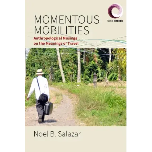 Momentous Mobilities: Anthropological Musings on the Meanings of Travel