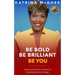 Be Bold Be Brilliant Be You: Lessons from the C-Suite to Accelerate Your Career