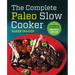 The Complete Paleo Slow Cooker: A Paleo Cookbook for Everyday Meals That Prep Fast & Cook Slow