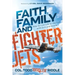 Faith, Family and Fighter Jets: How to Live Life to the Full with Grit and Grace