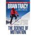The Science of Motivation: Strategies & Techniques for Turning Dreams Into Destiny