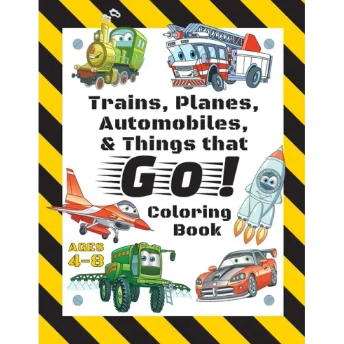 Trains, Planes, Automobiles, & Things that Go! Coloring Book: For Kids Ages 4-8 (With Unique Coloring Pages!)