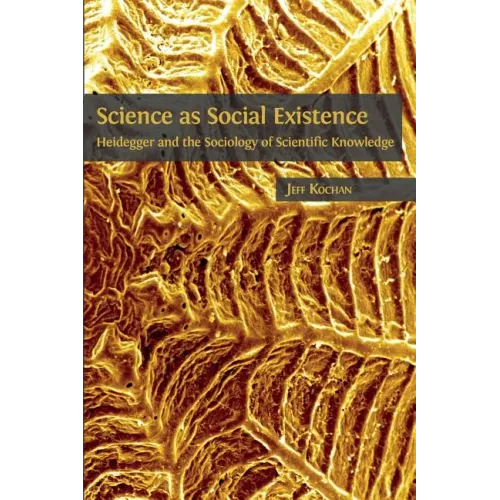 Science as Social Existence: Heidegger and the Sociology of Scientific Knowledge