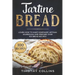 Tartine Bread: Learn How To Make Homemade Artisan Sourdough And Prepare Over 100 Bread Recipes
