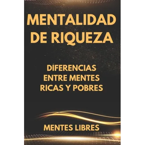 Mentalidad de Riqueza: Diferencias entre mentes ricas y las mentes pobres