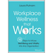 Workplace Wellness That Works: 10 Steps to Infuse Well-Being and Vitality Into Any Organization