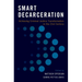Smart Decarceration: Achieving Criminal Justice Transformation in the 21st Century