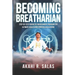 Becoming Breatharian: Step-By-Step Energetic Nourishment Program for Ultimate Health and Spiritual Realization