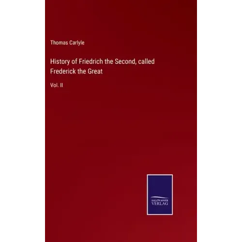 History of Friedrich the Second, called Frederick the Great: Vol. II