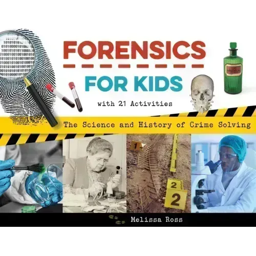 Forensics for Kids: The Science and History of Crime Solving, with 21 Activities