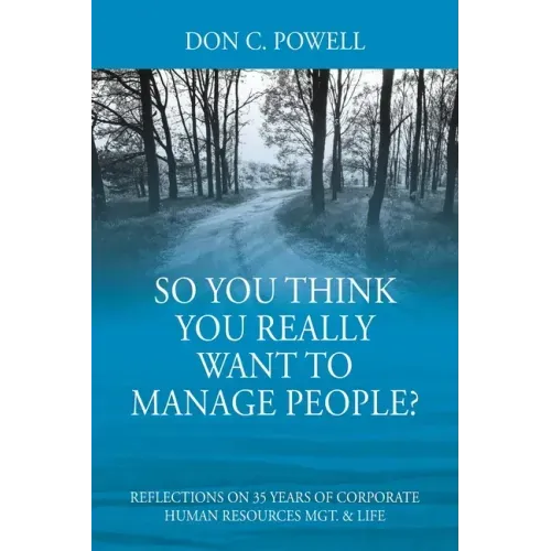 So You Think You Really Want To Manage People? Excerpts from 35 Years of Corporate Human Resources Mgt. & Life