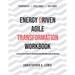 Energy Driven Agile Transformation Workbook: A support guide for individuals and organizations undergoing an agile implementation