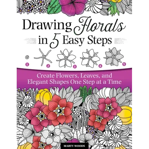 Drawing Florals in 5 Easy Steps: Create Flowers, Leaves, and Elegant Shapes One Step at a Time