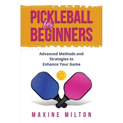 Pickleball for Beginners: Advanced Methods and Strategies to Enhance Your Game