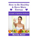 How to Be Healthy & Have More Energy: A Guide to Optimum Wellness.