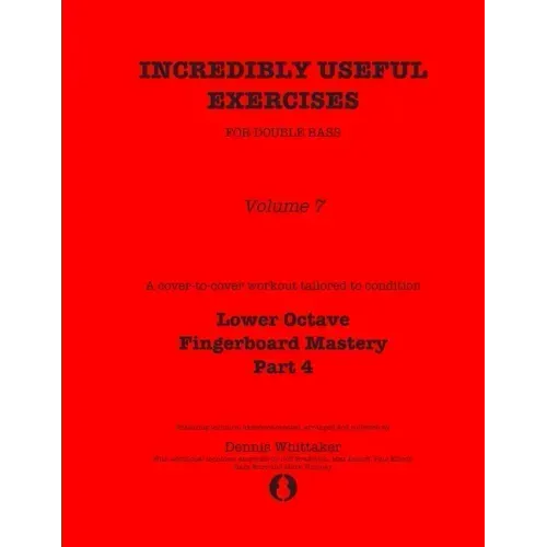 Incredibly Useful Exercises for Double Bass: Volume 7 - Lower Octave Fingerboard Mastery Part 4