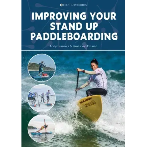 Improving Your Stand Up Paddleboarding: A Guide to Getting the Most Out of Your Sup: Touring, Racing, Yoga & Surf