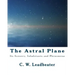 The Astral Plane: Its Scenery, Inhabitants and Phenomena