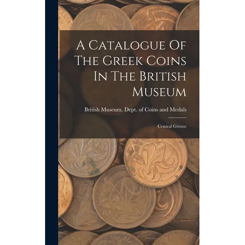 A Catalogue Of The Greek Coins In The British Museum: Central Greece