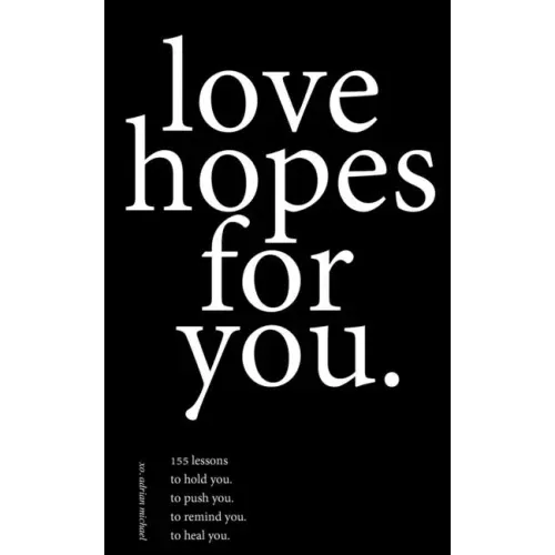love hopes for you.: 155 lessons to hold you. to push you. to remind you. to heal you.