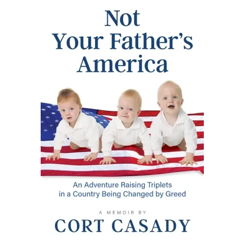 Not Your Father's America: An Adventure Raising Triplets in a Country Being Changed by Greed